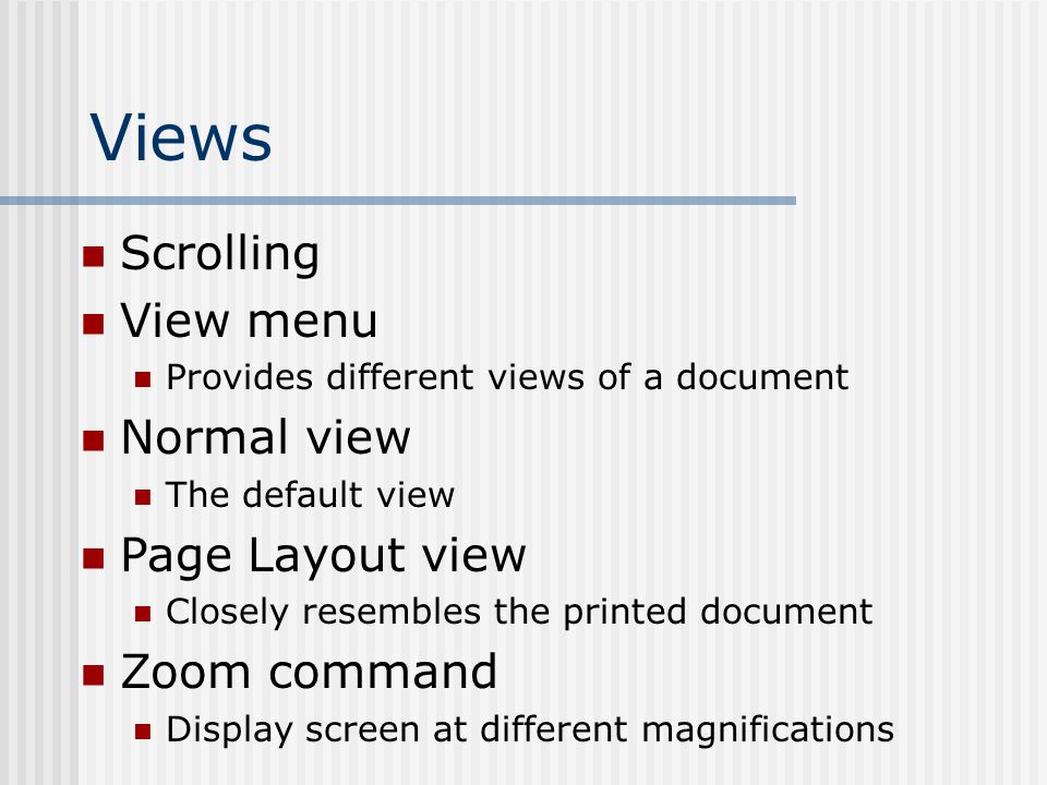 Views Scrolling View menu Provides different views of a document Normal view The default view Page Layout view Closely resembles the printed document Zoom command Display screen at different magnifications