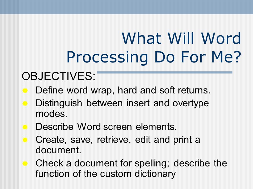 What Will Word Processing Do For Me. OBJECTIVES:  Define word wrap, hard and soft returns.