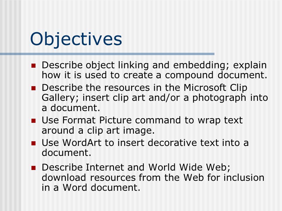 Objectives Describe object linking and embedding; explain how it is used to create a compound document.