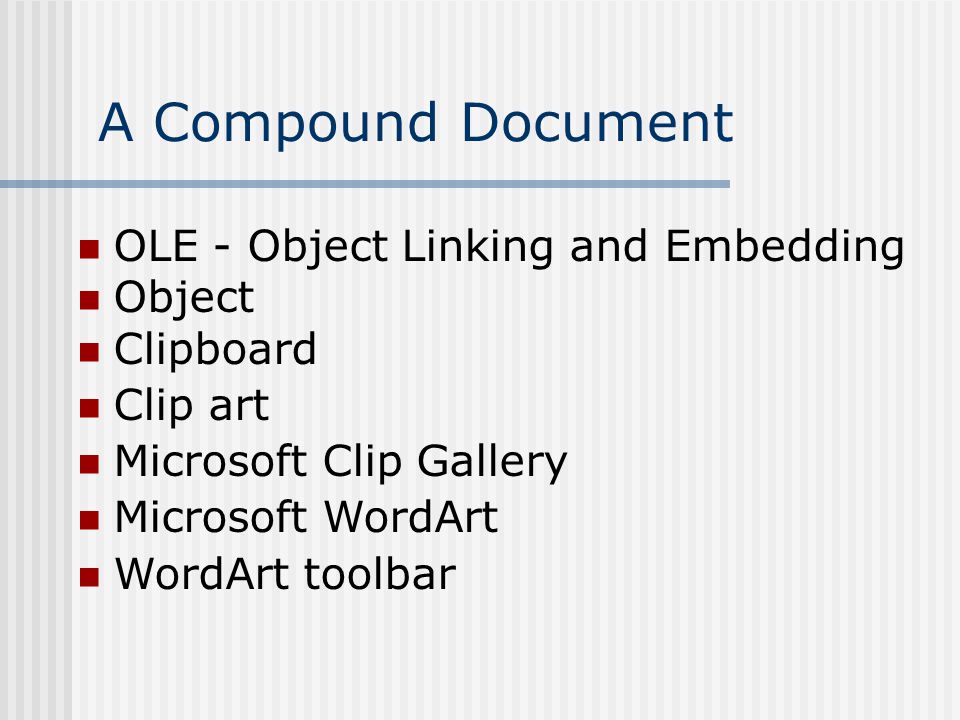 A Compound Document OLE - Object Linking and Embedding Object Clipboard Clip art Microsoft Clip Gallery Microsoft WordArt WordArt toolbar