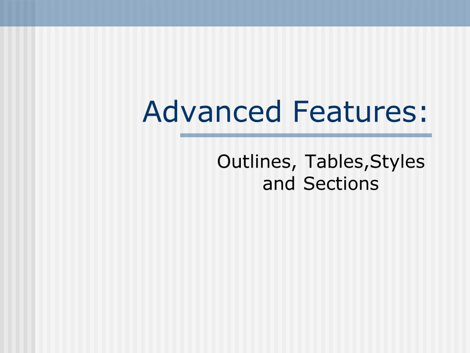 Advanced Features: Outlines, Tables,Styles and Sections