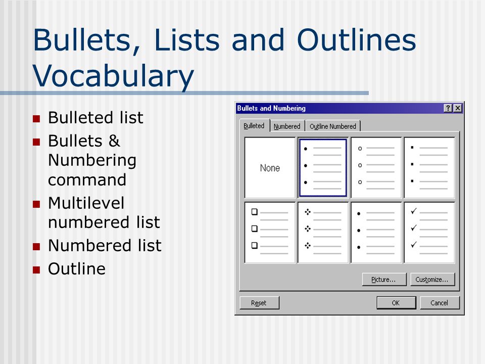 Bullets, Lists and Outlines Vocabulary Bulleted list Bullets & Numbering command Multilevel numbered list Numbered list Outline