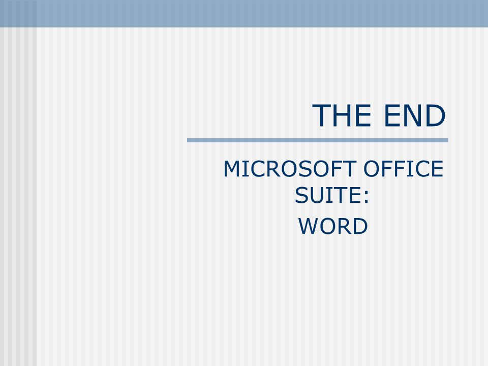 THE END MICROSOFT OFFICE SUITE: WORD