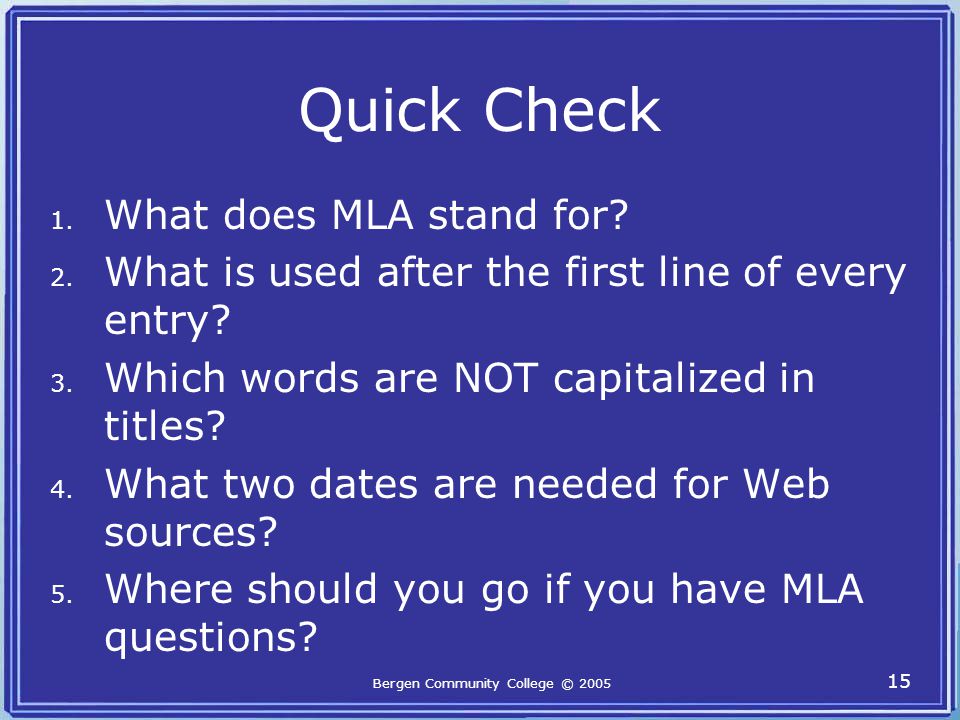 Quick Check 1. What does MLA stand for. 2. What is used after the first line of every entry.