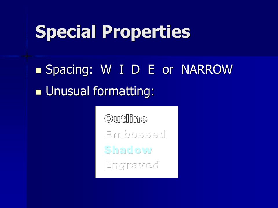 Special Properties Spacing: W I D E or NARROW Spacing: W I D E or NARROW Unusual formatting: Unusual formatting: