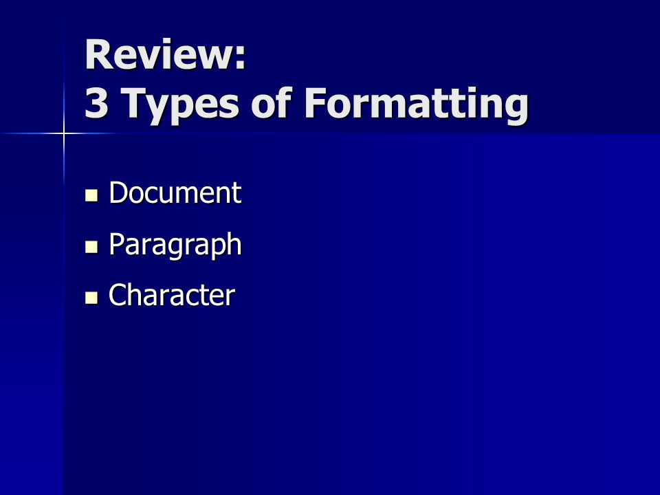 Review: 3 Types of Formatting Document Document Paragraph Paragraph Character Character