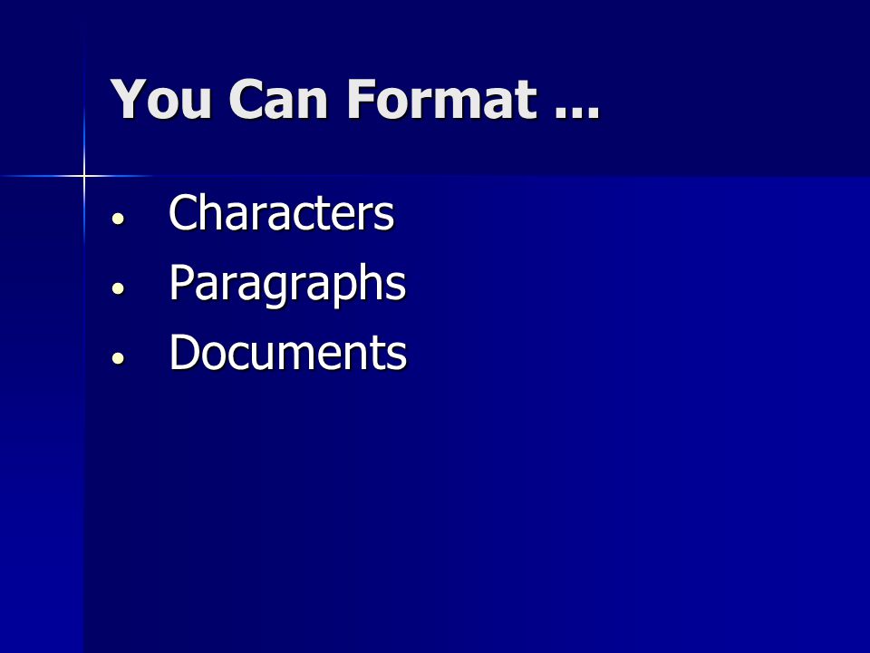 You Can Format... Characters Characters Paragraphs Paragraphs Documents Documents