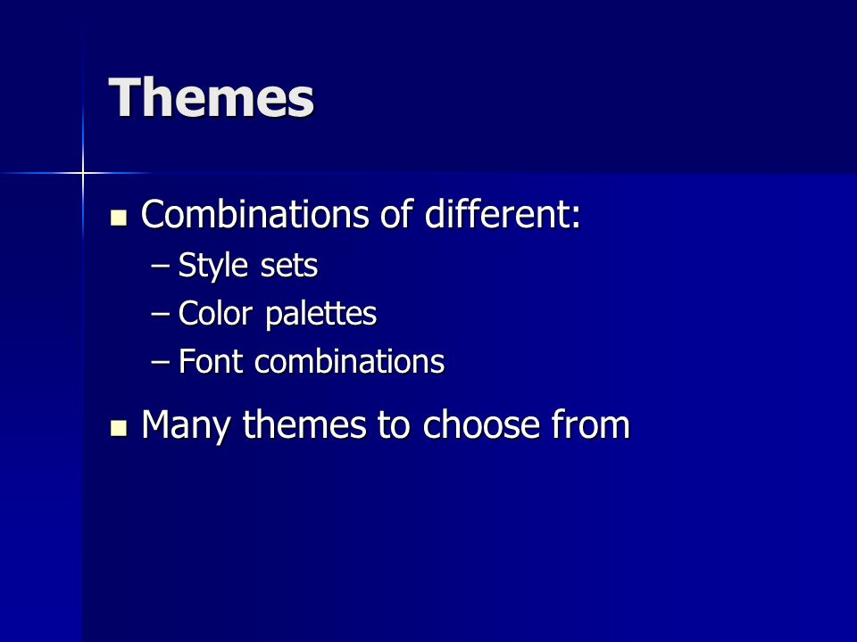 Themes Combinations of different: Combinations of different: –Style sets –Color palettes –Font combinations Many themes to choose from Many themes to choose from