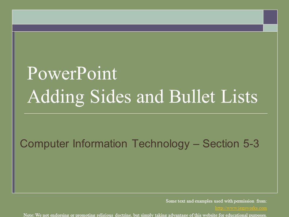 PowerPoint Adding Sides and Bullet Lists Computer Information Technology – Section 5-3 Some text and examples used with permission from:   Note: We not endorsing or promoting religious doctrine, but simply taking advantage of this website for educational purposes.