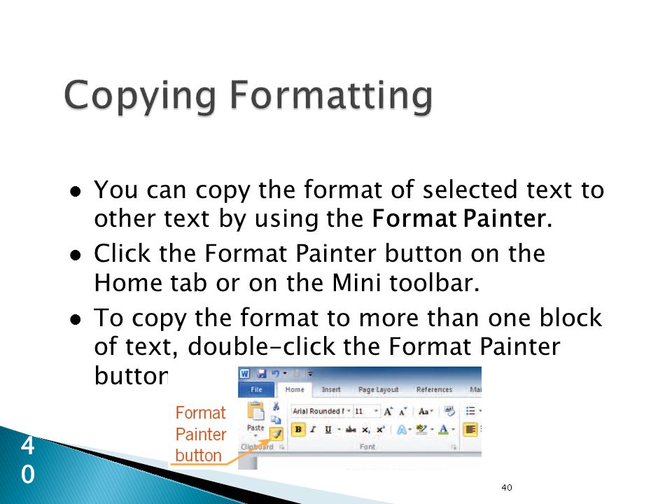 You can copy the format of selected text to other text by using the Format Painter.