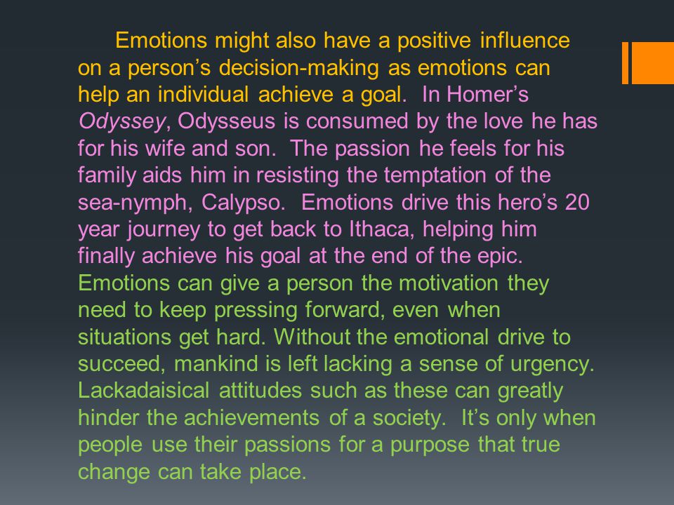 Emotions might also have a positive influence on a person’s decision-making as emotions can help an individual achieve a goal.