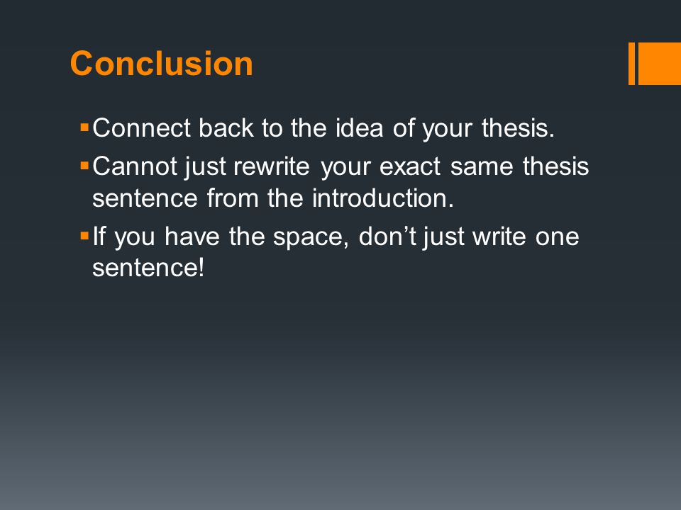 Conclusion  Connect back to the idea of your thesis.