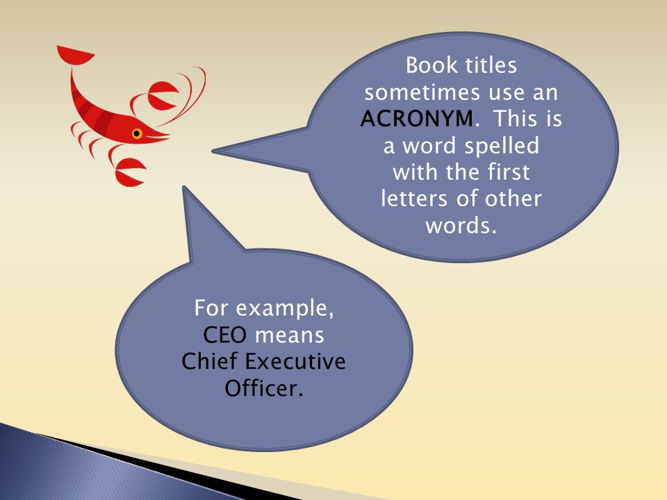 For example, CEO means Chief Executive Officer. Book titles sometimes use an ACRONYM.