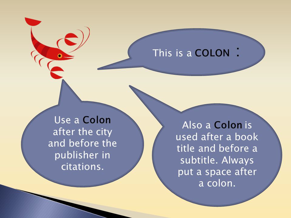 Also a Colon is used after a book title and before a subtitle.