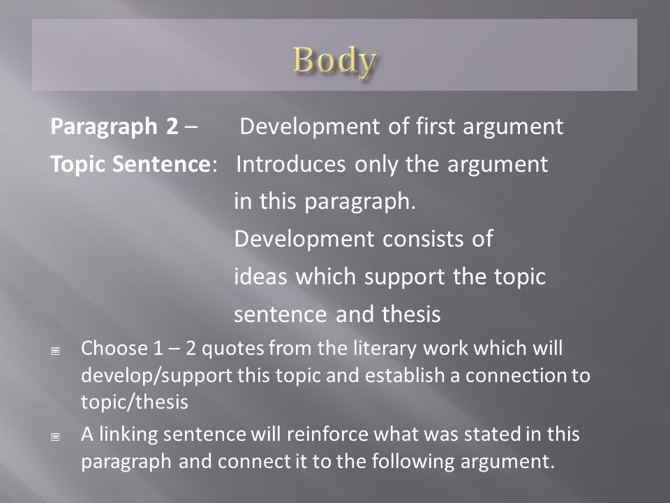Paragraph 2 – Development of first argument Topic Sentence: Introduces only the argument in this paragraph.