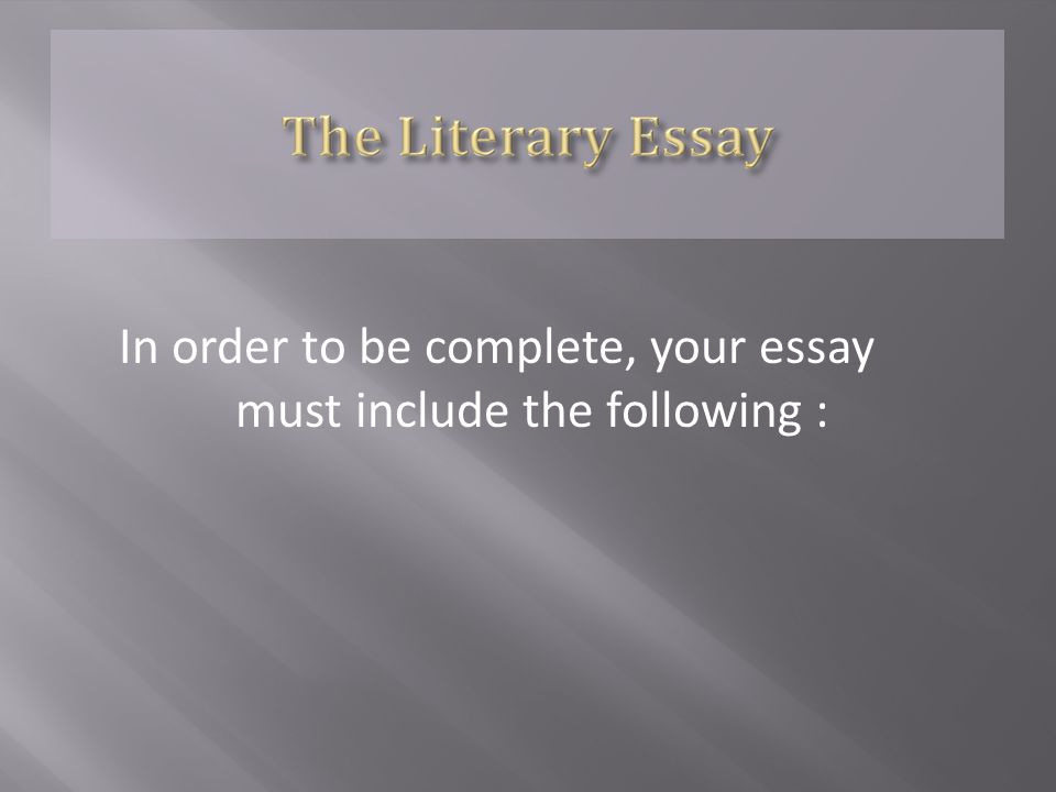 In order to be complete, your essay must include the following :
