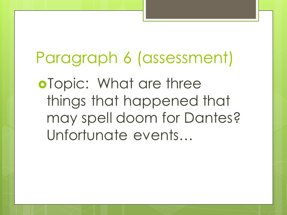 Paragraph 6 (assessment)  Topic: What are three things that happened that may spell doom for Dantes.