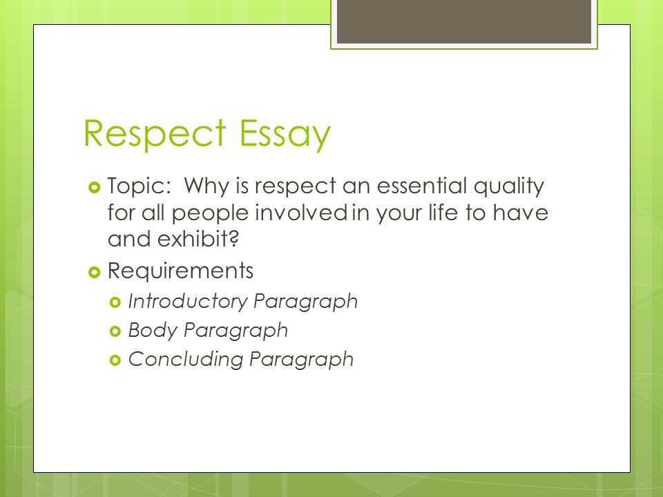 Respect Essay  Topic: Why is respect an essential quality for all people involved in your life to have and exhibit.