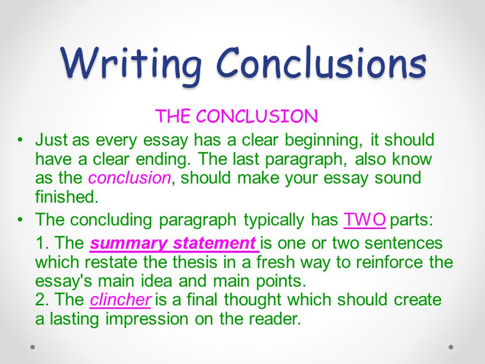 Writing Conclusions THE CONCLUSION Just as every essay has a clear beginning, it should have a clear ending.