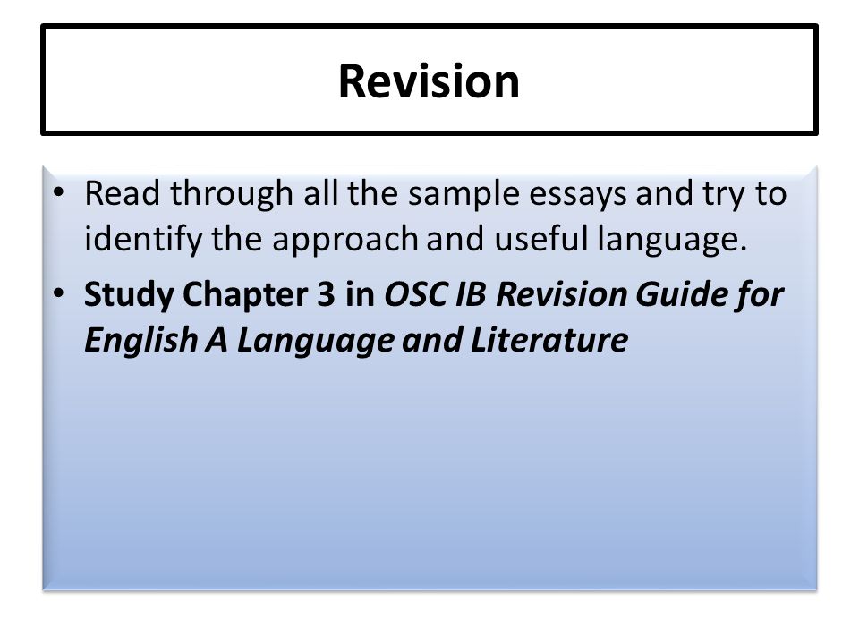 Revision Read through all the sample essays and try to identify the approach and useful language.