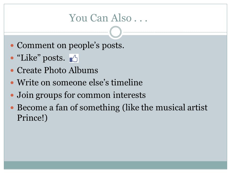 You Can Also... Comment on people’s posts. Like posts.