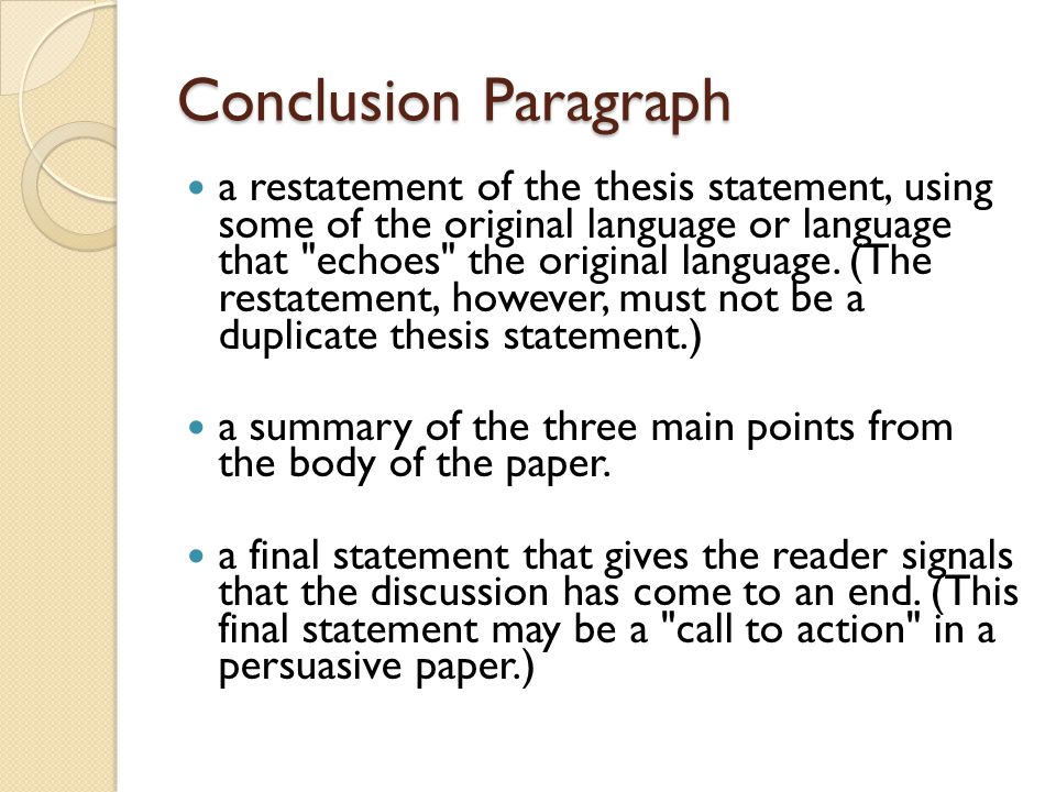 Conclusion Paragraph a restatement of the thesis statement, using some of the original language or language that echoes the original language.