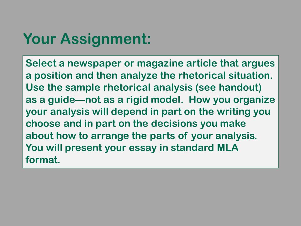 Your Assignment: Select a newspaper or magazine article that argues a position and then analyze the rhetorical situation.