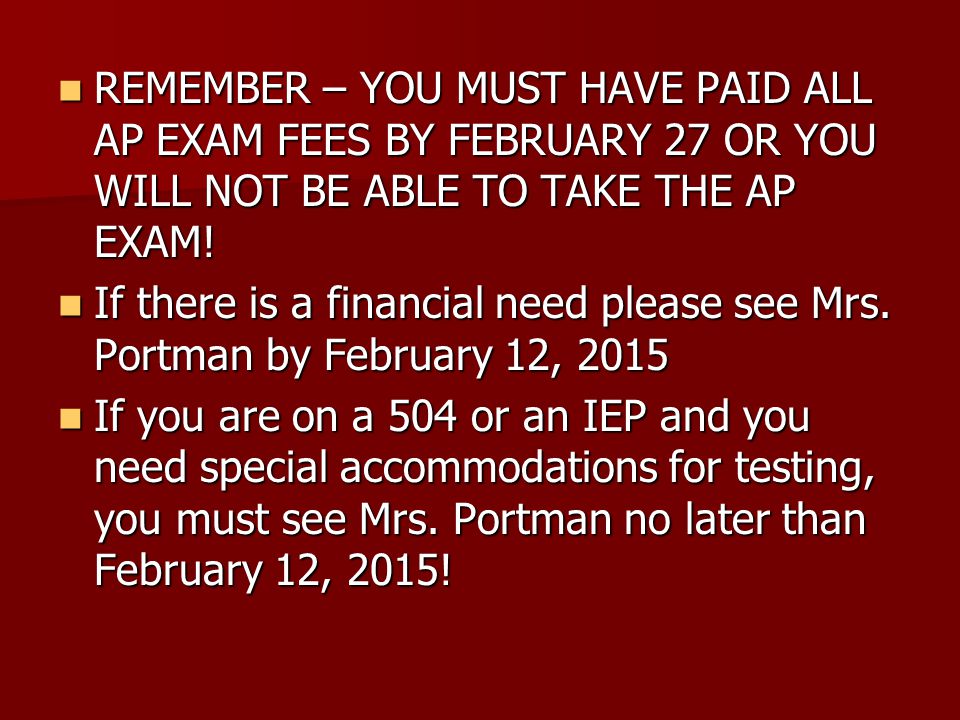 REMEMBER – YOU MUST HAVE PAID ALL AP EXAM FEES BY FEBRUARY 27 OR YOU WILL NOT BE ABLE TO TAKE THE AP EXAM.