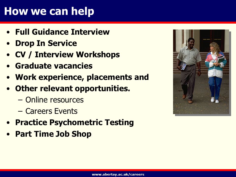 How we can help Full Guidance Interview Drop In Service CV / Interview Workshops Graduate vacancies Work experience, placements and Other relevant opportunities.