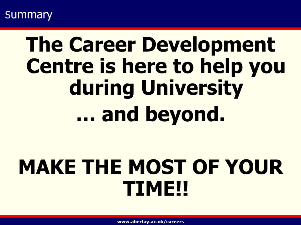 S ummary The Career Development Centre is here to help you during University … and beyond.