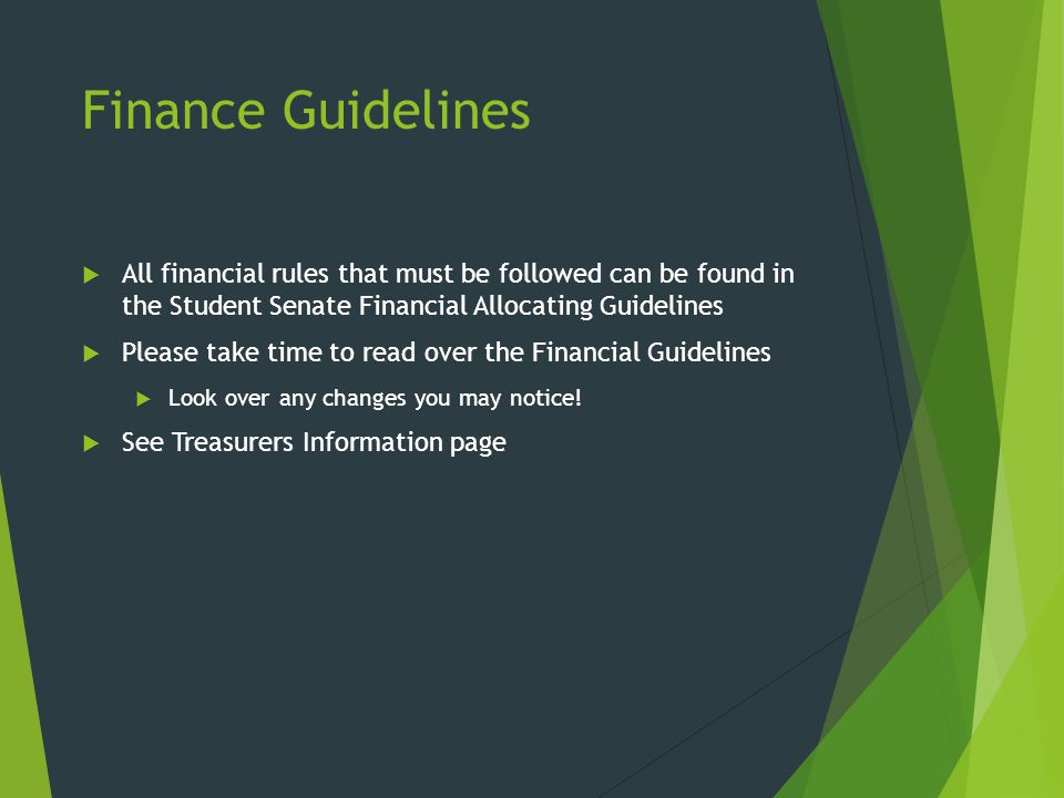 Finance Guidelines  All financial rules that must be followed can be found in the Student Senate Financial Allocating Guidelines  Please take time to read over the Financial Guidelines  Look over any changes you may notice.