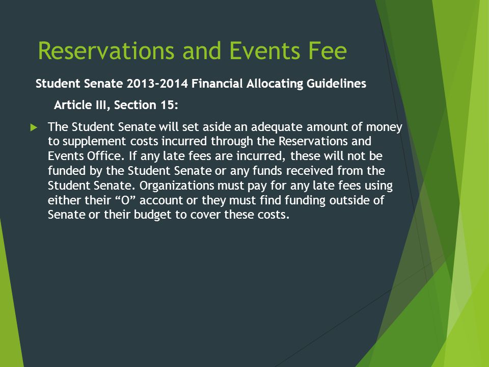 Reservations and Events Fee Student Senate Financial Allocating Guidelines Article III, Section 15:  The Student Senate will set aside an adequate amount of money to supplement costs incurred through the Reservations and Events Office.