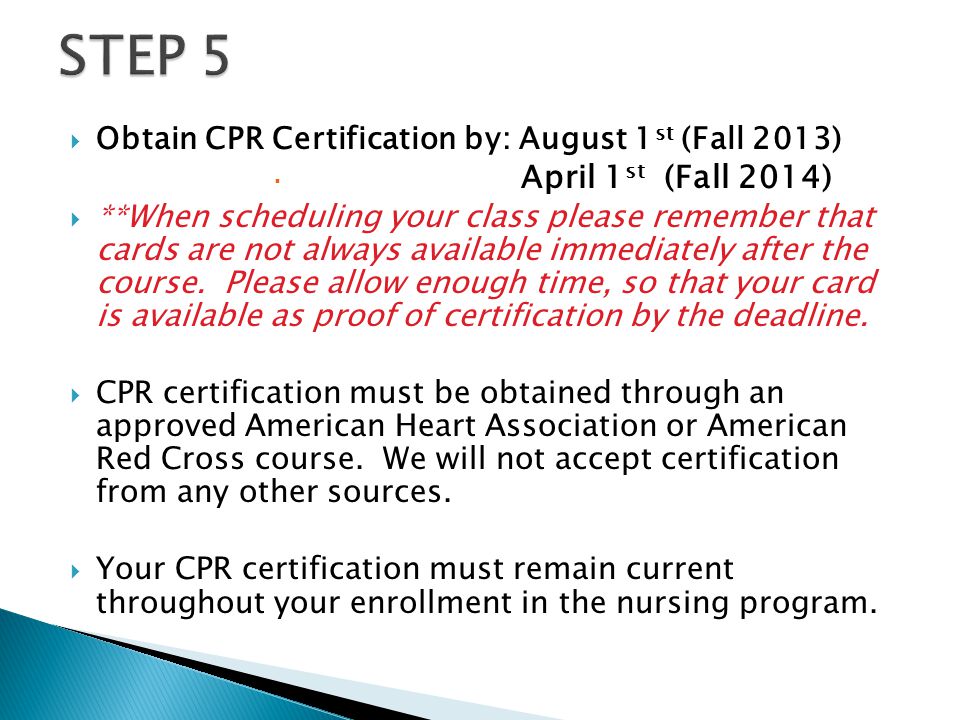  Obtain CPR Certification by: August 1 st (Fall 2013)  April 1 st (Fall 2014)  **When scheduling your class please remember that cards are not always available immediately after the course.