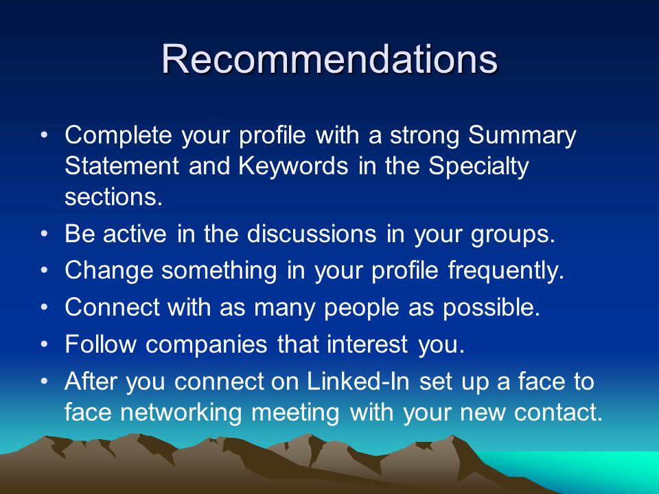 Recommendations Complete your profile with a strong Summary Statement and Keywords in the Specialty sections.