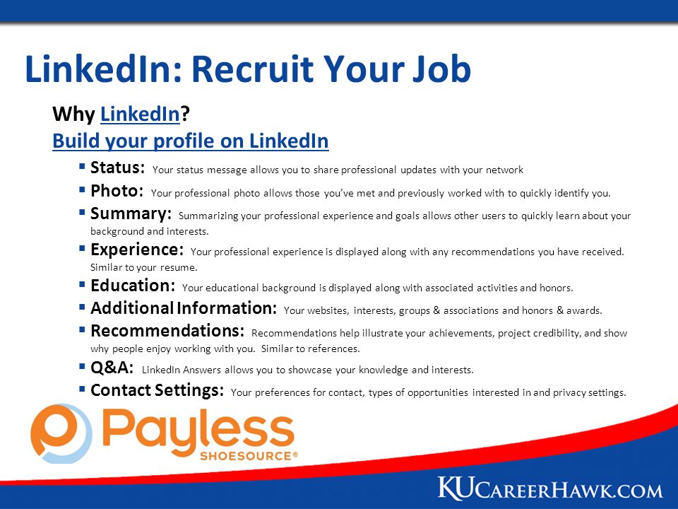 LinkedIn: Recruit Your Job Why LinkedIn LinkedIn Build your profile on LinkedIn  Status: Your status message allows you to share professional updates with your network  Photo: Your professional photo allows those you’ve met and previously worked with to quickly identify you.