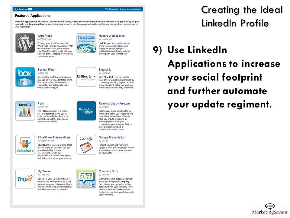 Creating the Ideal LinkedIn Profile 9)Use LinkedIn Applications to increase your social footprint and further automate your update regiment.