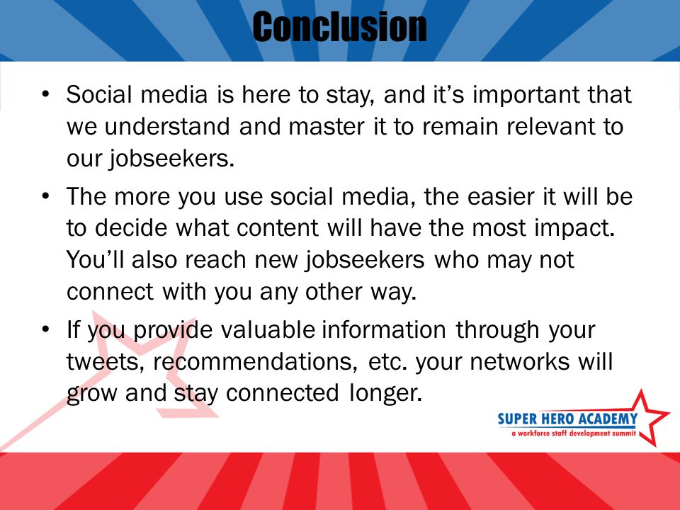 Conclusion Social media is here to stay, and it’s important that we understand and master it to remain relevant to our jobseekers.