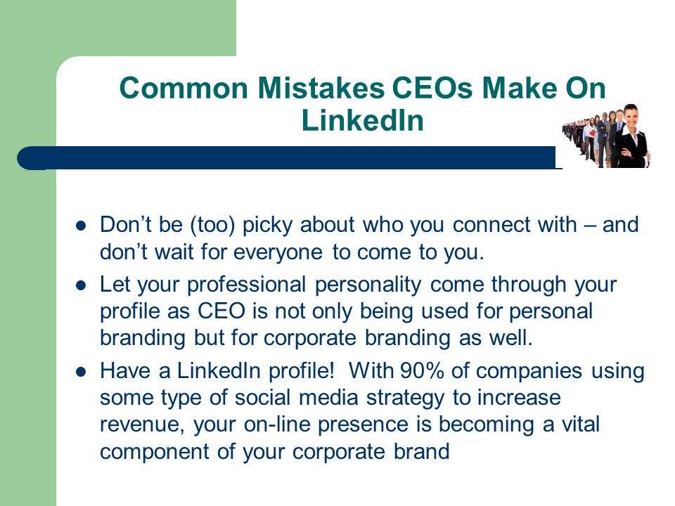 Common Mistakes CEOs Make On LinkedIn Don’t be (too) picky about who you connect with – and don’t wait for everyone to come to you.