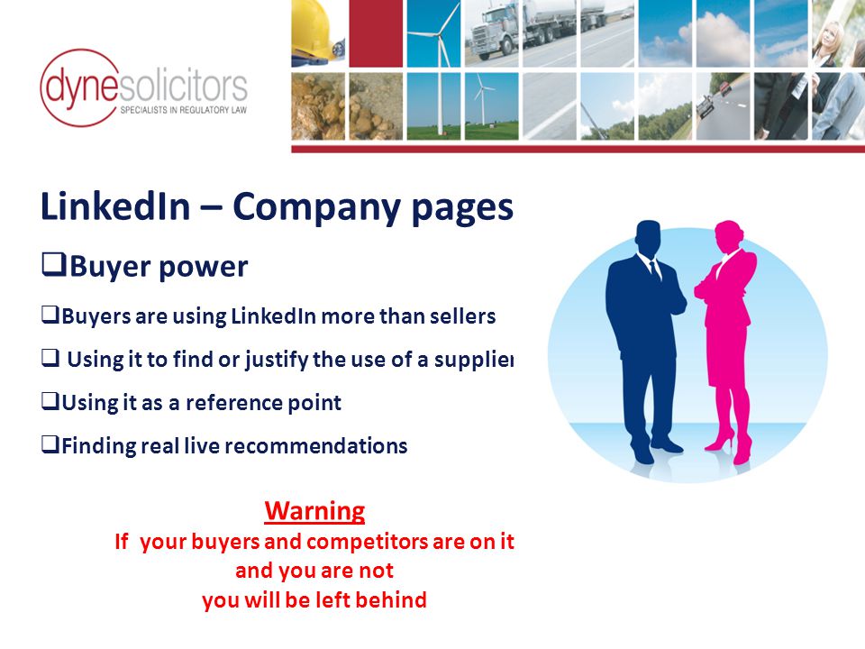 LinkedIn – Company pages  Buyer power  Buyers are using LinkedIn more than sellers  Using it to find or justify the use of a supplier  Using it as a reference point  Finding real live recommendations Business Development in the Information Age Online Marketing For Transport Warning If your buyers and competitors are on it and you are not you will be left behind
