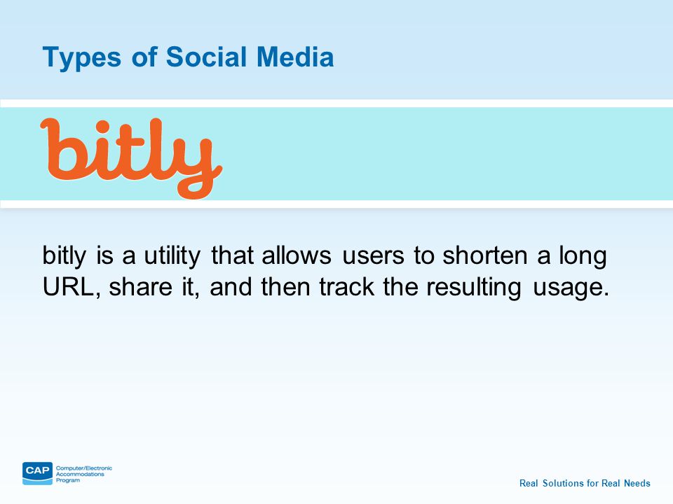 Real Solutions for Real Needs Types of Social Media bitly is a utility that allows users to shorten a long URL, share it, and then track the resulting usage.