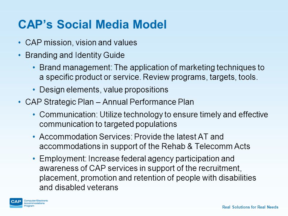 Real Solutions for Real Needs CAP’s Social Media Model CAP mission, vision and values Branding and Identity Guide Brand management: The application of marketing techniques to a specific product or service.