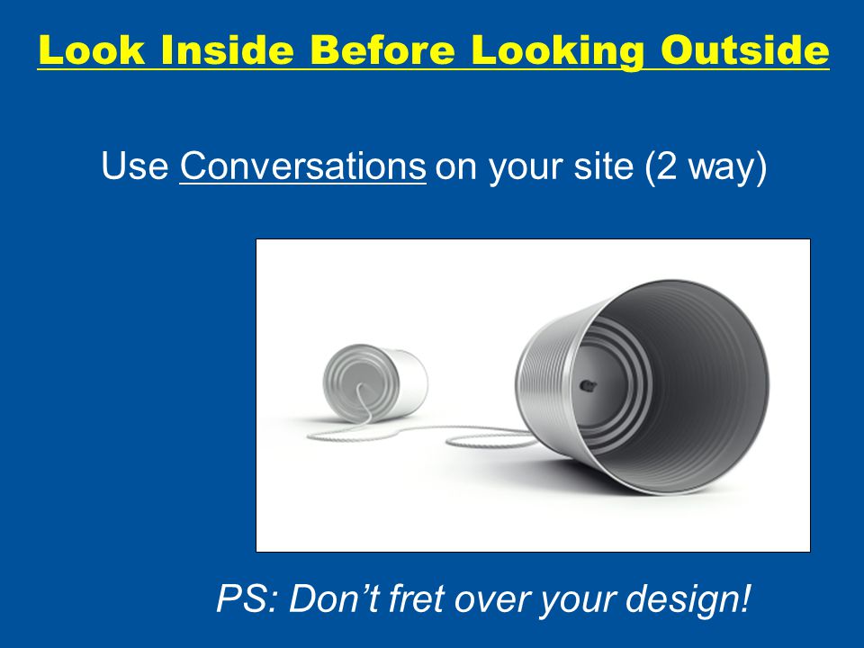 Look Inside Before Looking Outside PS: Don’t fret over your design.