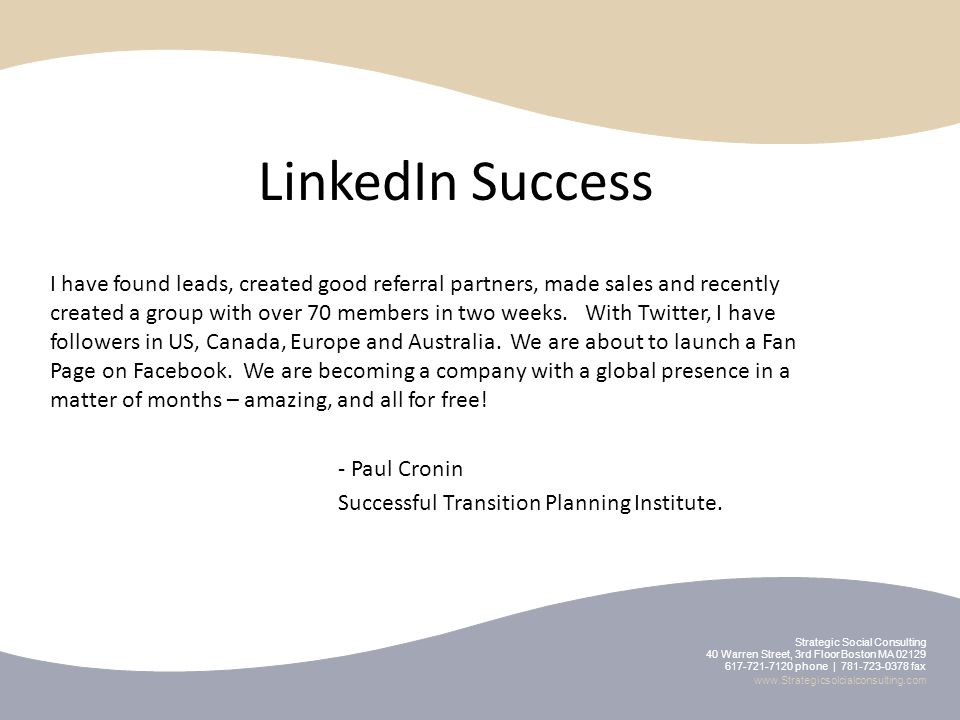 LinkedIn Success I have found leads, created good referral partners, made sales and recently created a group with over 70 members in two weeks.