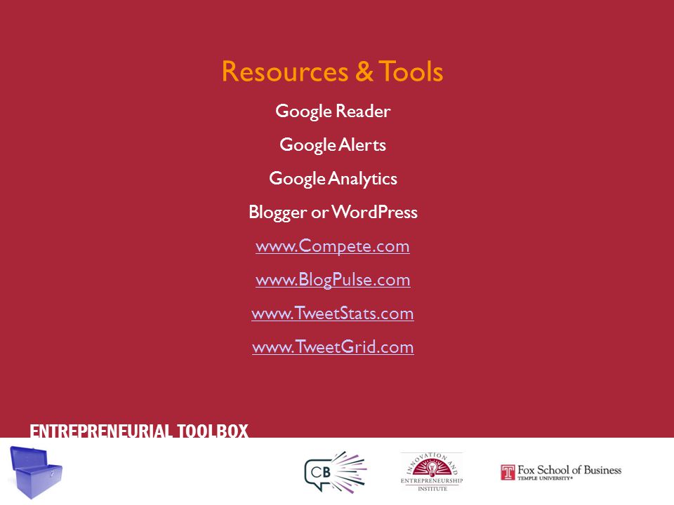 ENTREPRENEURIAL TOOLBOX Resources & Tools Google Reader Google Alerts Google Analytics Blogger or WordPress