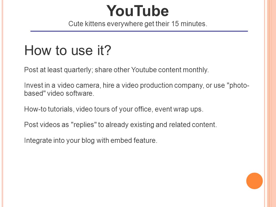 How to use it. Post at least quarterly; share other Youtube content monthly.