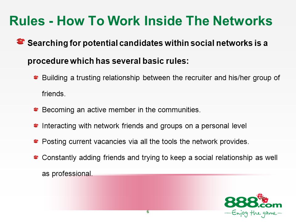 6 Rules - How To Work Inside The Networks Searching for potential candidates within social networks is a procedure which has several basic rules: Building a trusting relationship between the recruiter and his/her group of friends.
