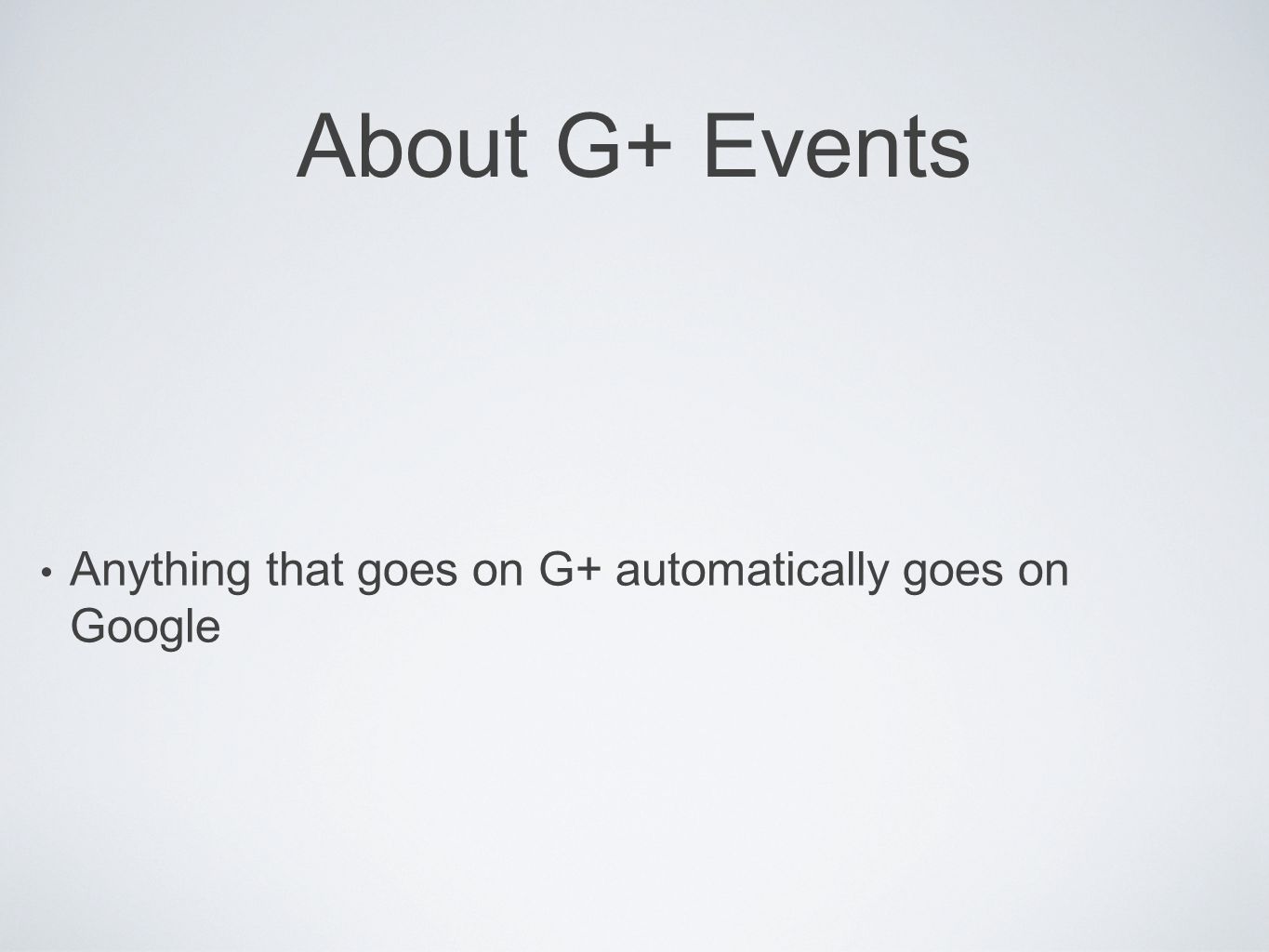 About G+ Events Anything that goes on G+ automatically goes on Google