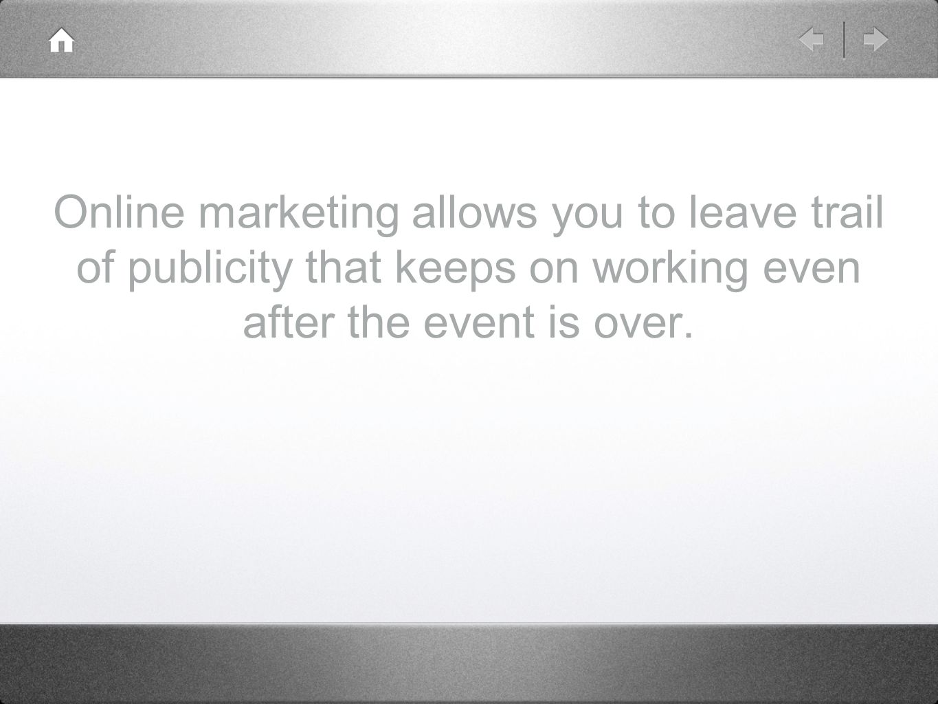 Online marketing allows you to leave trail of publicity that keeps on working even after the event is over.