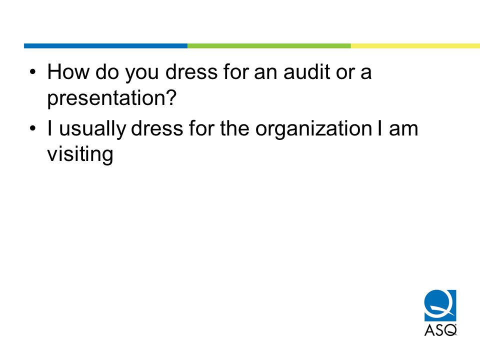 How do you dress for an audit or a presentation I usually dress for the organization I am visiting