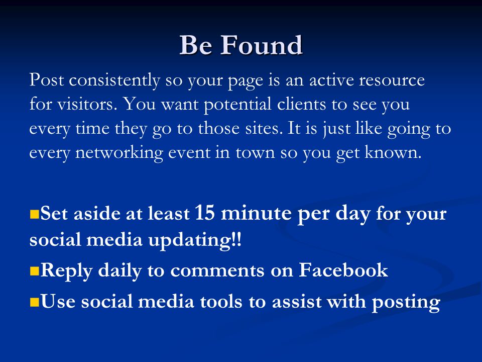 Be Found Post consistently so your page is an active resource for visitors.